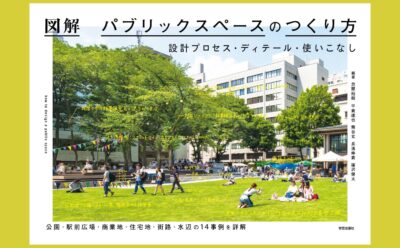 使い手も“つくり手” 読める設計資料集『図解 パブリックスペースのつくり方 設計プロセス・ディテール・使いこなし』