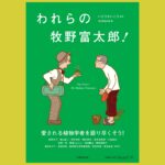 「好き」を生きる愛される植物学者を語る『われらの牧野富太郎！』