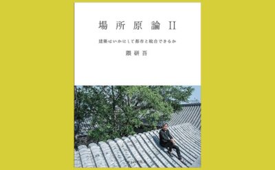 大きな建築と都市を「つなぐ」挑戦と過程『場所原論Ⅱ』建築はいかにして都市と統合できるか