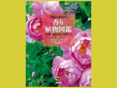 芳醇な香りの世界をつくる 植物の利用の手引き『香り植物図鑑』花・葉・樹皮の香りを愉しむ