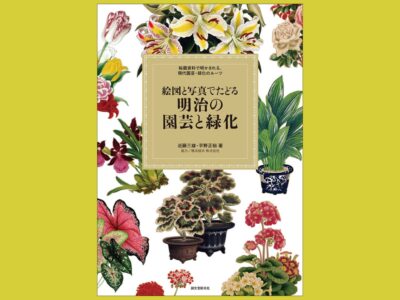 日本の園芸・庭園文化　転換期の証言『絵図と写真でたどる明治の園芸と緑化』秘蔵資料で明かされる、現代園芸・緑化のルーツ