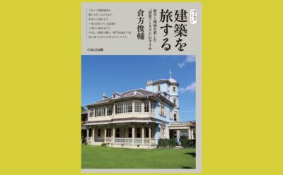 時代と地域の足跡をたどる建築を旅するための案内書『建築を旅する』歴史と地域を楽しむ「建築ツーリズム」のすすめ